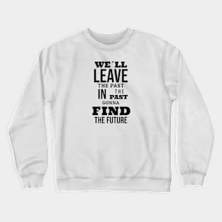 We´ll leave the past in the past gonna find the future Crewneck Sweatshirt